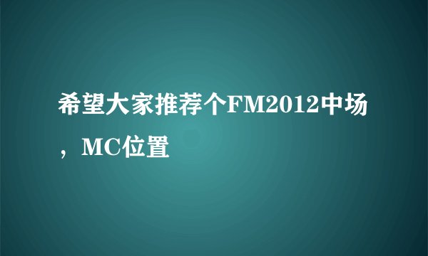 希望大家推荐个FM2012中场，MC位置