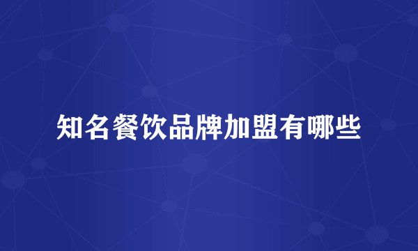 知名餐饮品牌加盟有哪些