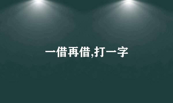 一借再借,打一字