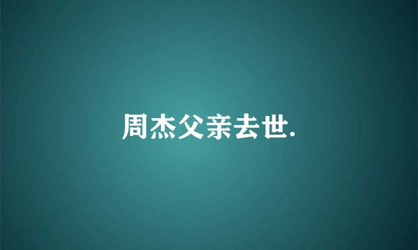 周杰父亲去世.