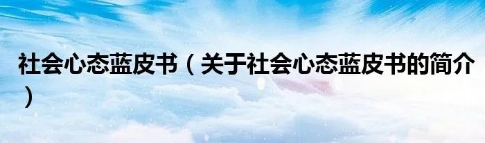 社会心态蓝皮书（关于社会心态蓝皮书的简介）