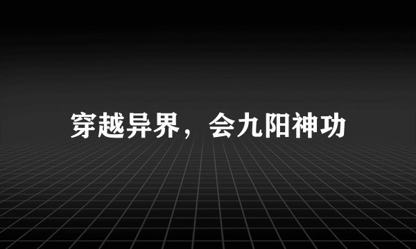 穿越异界，会九阳神功