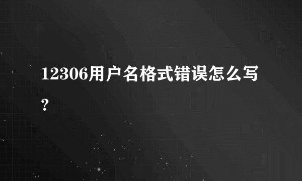 12306用户名格式错误怎么写？