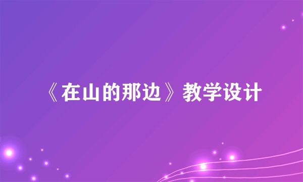 《在山的那边》教学设计