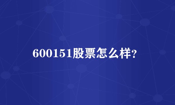 600151股票怎么样？