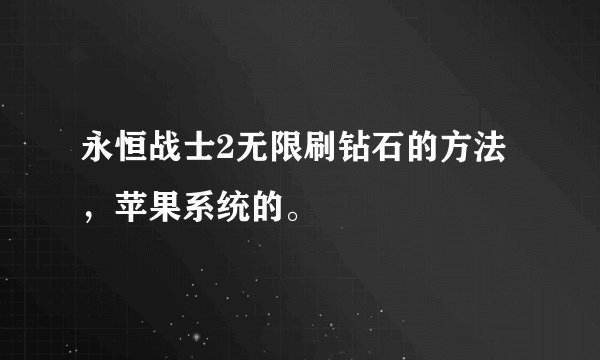 永恒战士2无限刷钻石的方法，苹果系统的。