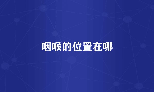 咽喉的位置在哪