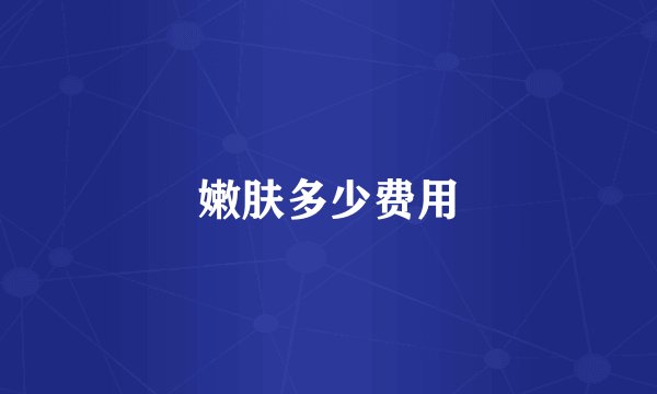 嫩肤多少费用