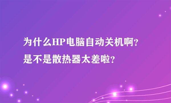 为什么HP电脑自动关机啊？是不是散热器太差啦？