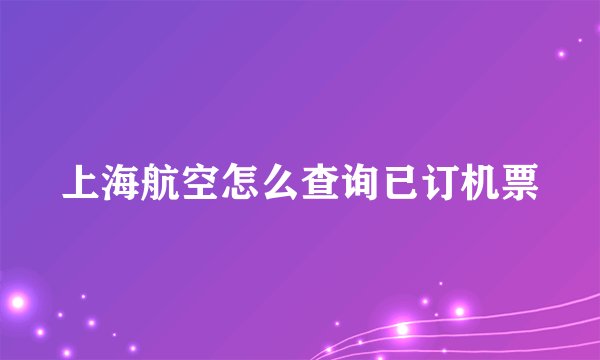 上海航空怎么查询已订机票