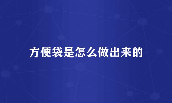 方便袋是怎么做出来的