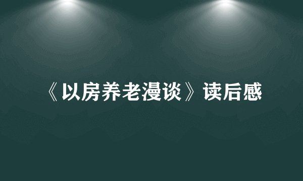 《以房养老漫谈》读后感