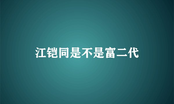 江铠同是不是富二代