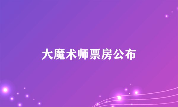 大魔术师票房公布
