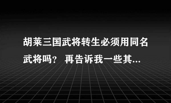 胡莱三国武将转生必须用同名武将吗? 再告诉我一些其他的武将转生技巧。