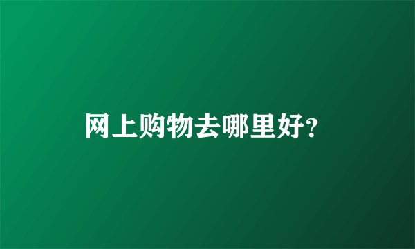 网上购物去哪里好？