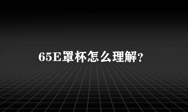 65E罩杯怎么理解?