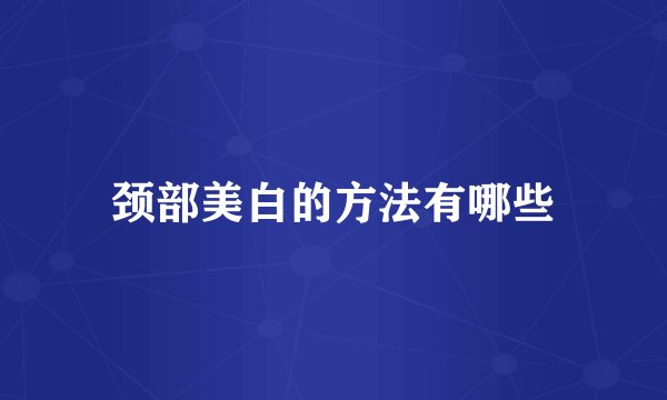 颈部美白的方法有哪些