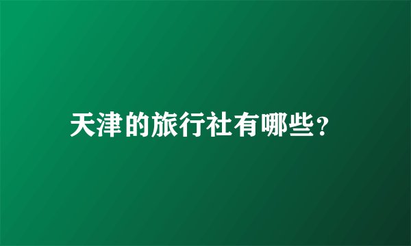 天津的旅行社有哪些？