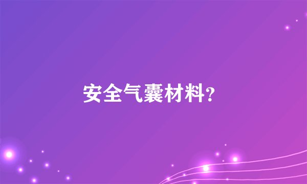 安全气囊材料？