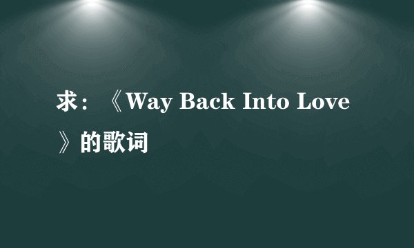 求:《Way Back Into Love》的歌词