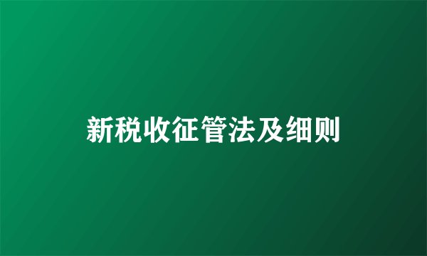 新税收征管法及细则