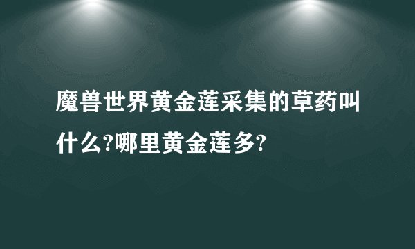 魔兽世界黄金莲采集的草药叫什么?哪里黄金莲多?