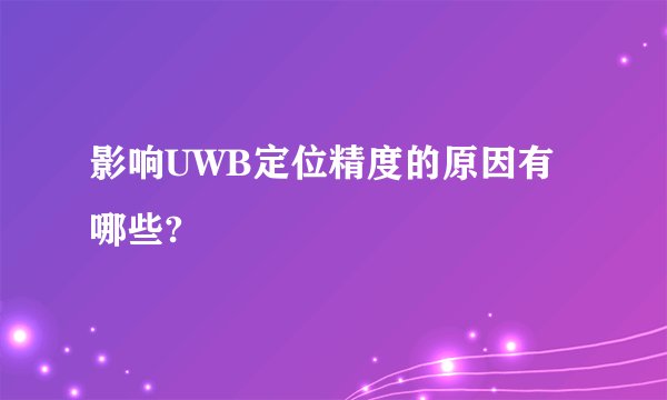 影响UWB定位精度的原因有哪些?