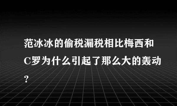 范冰冰的偷税漏税相比梅西和C罗为什么引起了那么大的轰动？