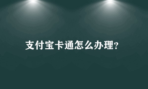 支付宝卡通怎么办理？