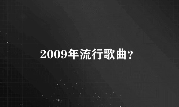 2009年流行歌曲?