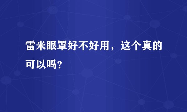 雷米眼罩好不好用，这个真的可以吗？