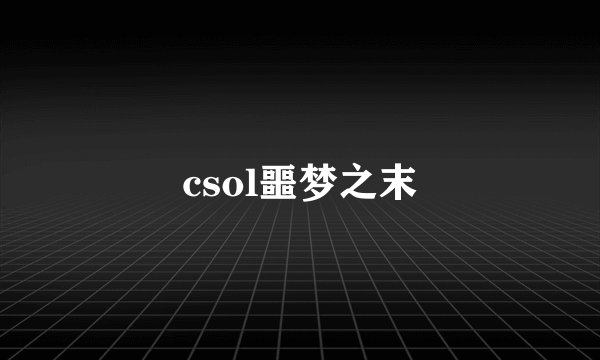 csol噩梦之末