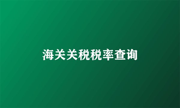 海关关税税率查询