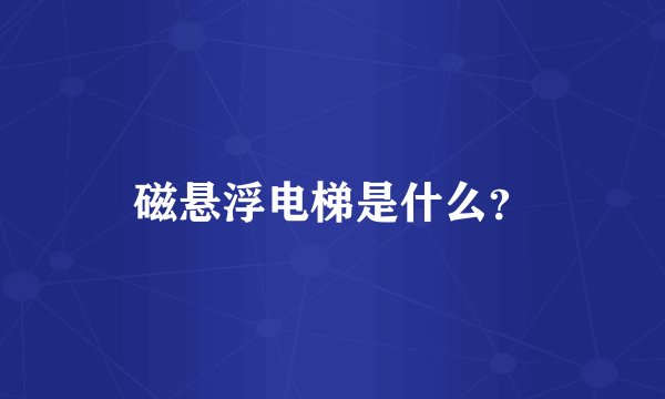 磁悬浮电梯是什么？