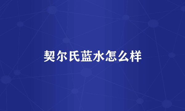 契尔氏蓝水怎么样