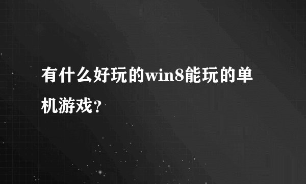 有什么好玩的win8能玩的单机游戏？