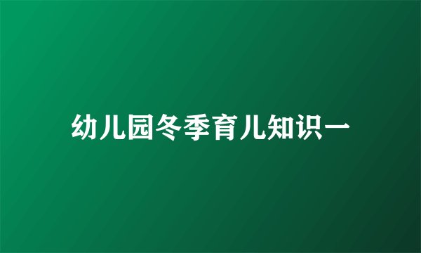 幼儿园冬季育儿知识一