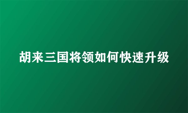 胡来三国将领如何快速升级