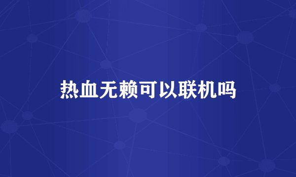 热血无赖可以联机吗