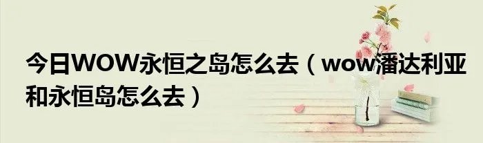 今日WOW永恒之岛怎么去（wow潘达利亚和永恒岛怎么去）