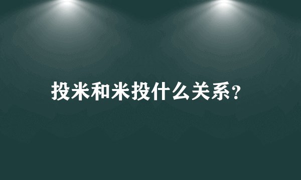投米和米投什么关系？