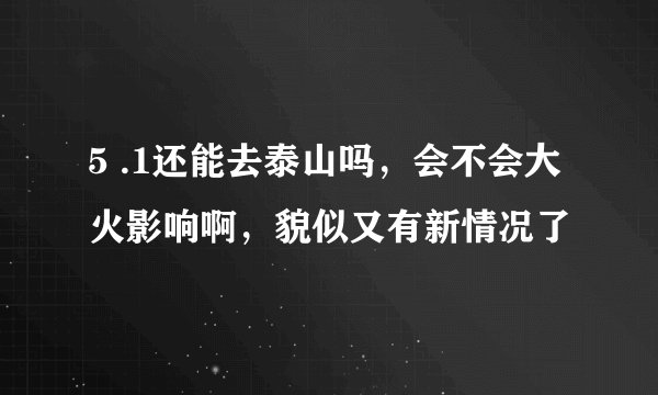 5 .1还能去泰山吗，会不会大火影响啊，貌似又有新情况了