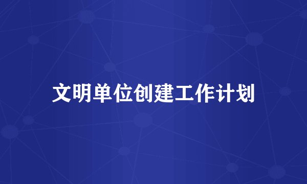 文明单位创建工作计划