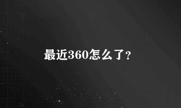 最近360怎么了?