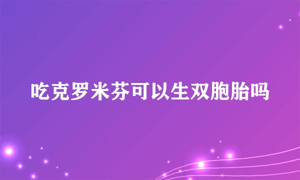 吃克罗米芬可以生双胞胎吗