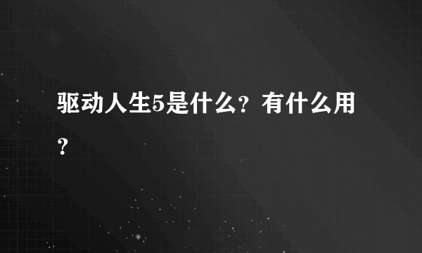 驱动人生5是什么？有什么用？