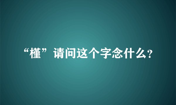 “槿”请问这个字念什么？