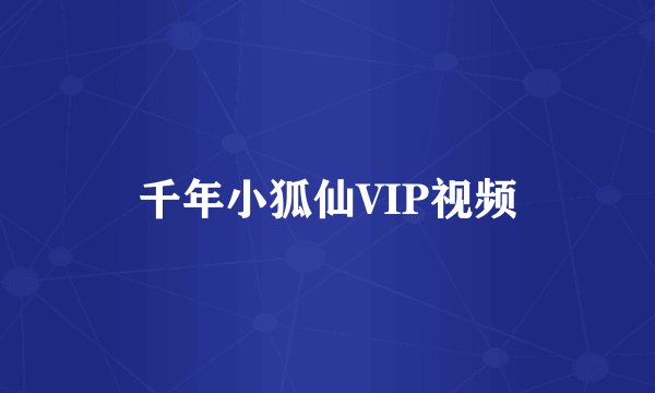千年小狐仙VIP视频