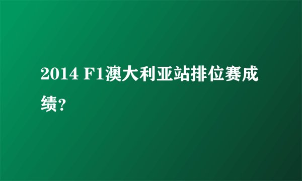 2014 F1澳大利亚站排位赛成绩？